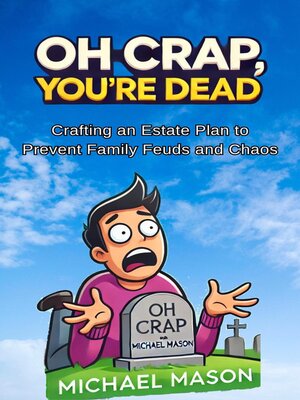 cover image of Oh Crap You're Dead--Crafting an Estate Plan to Prevent Family Feuds and Chaos
